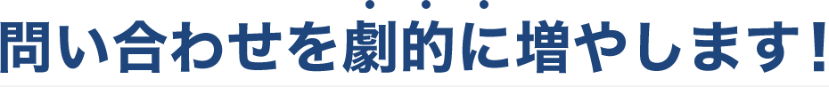 問い合わせを劇的に増やします！