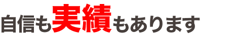 自信も実績もあります